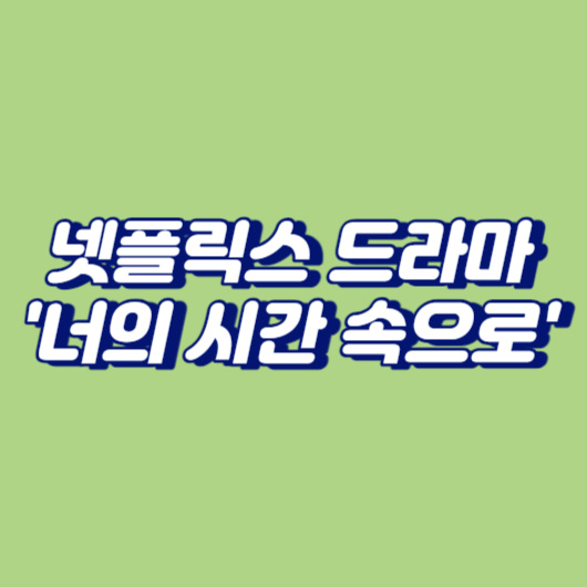 넷플릭스 드라마 '너의 시간 속으로'