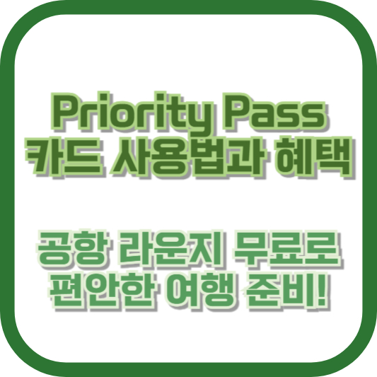 [Priority Pass 카드 사용법과 혜택] 공항 라운지 무료로 편안한 여행 준비!
