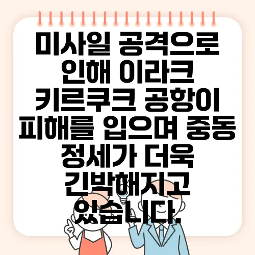 미사일 공격으로 인해 이라크 키르쿠크 공항이 피해를 입으며 중동 정세가 더욱 긴박해지고 있습니다.
