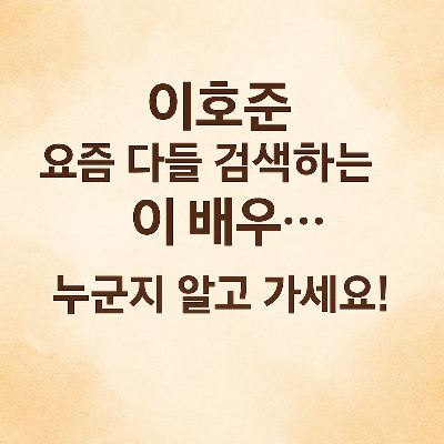 이호준, 요즘 다들 검색하는 이 배우&hellip; 누군지 알고 가세요!