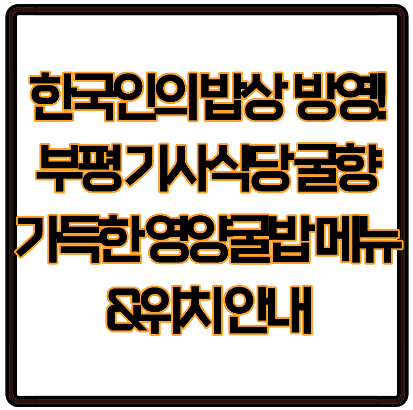 한국인의 밥상 방영! 부평 기사식당 굴향 가득한 영양굴밥 메뉴&amp;위치 안내