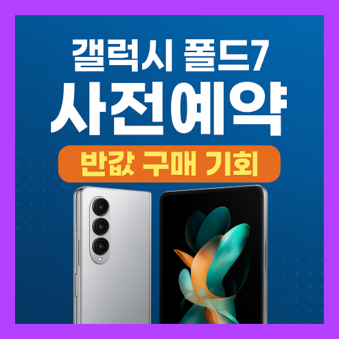 갤럭시 폴드7 사전예약, 지금이 ‘반값’으로 구매할 기회!