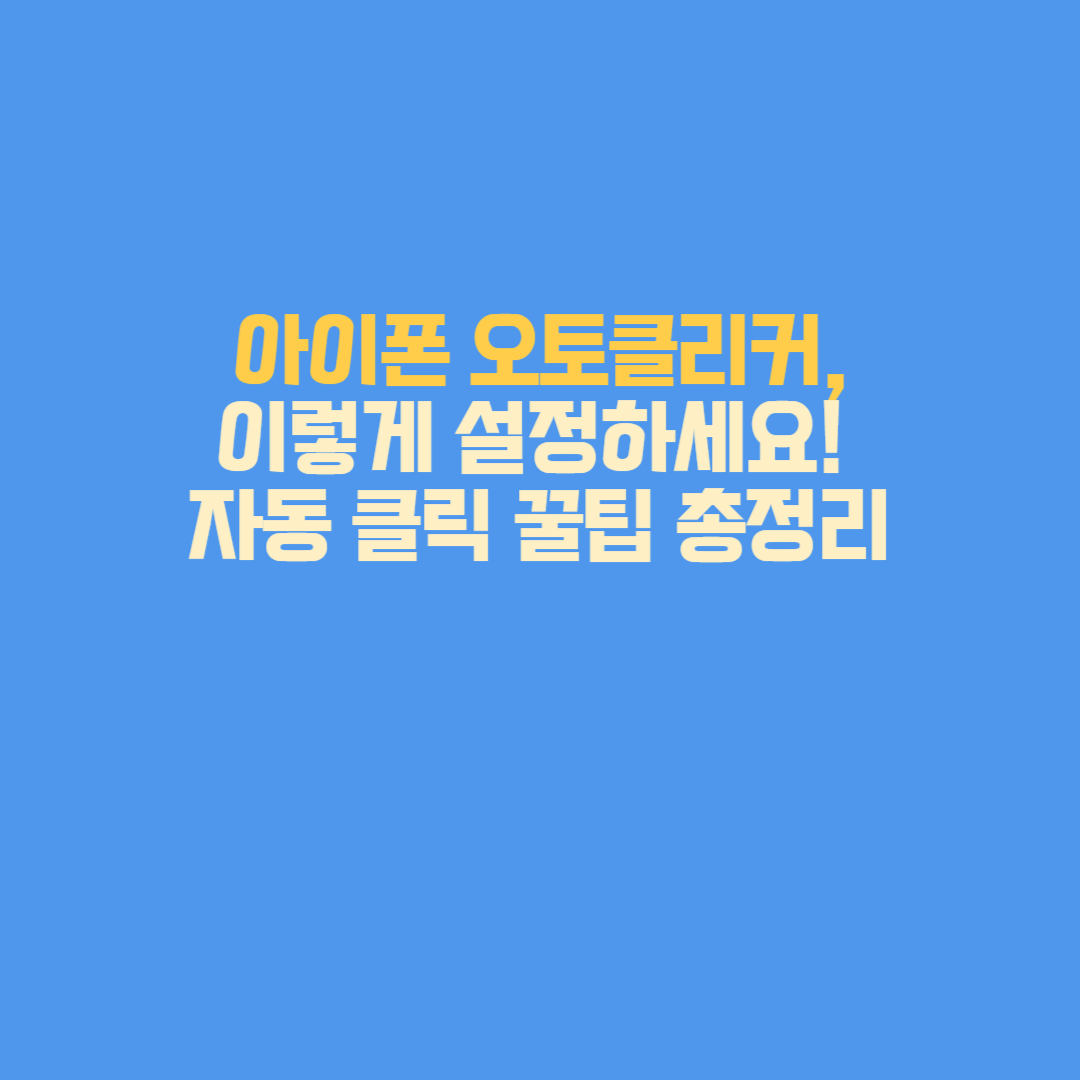 아이폰 오토클리커 설정법, 추천 앱, 활용 팁