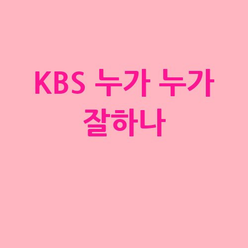 KBS 누가 누가 잘하나 홈페이지 재방송 편성표 다시보기 미리보기