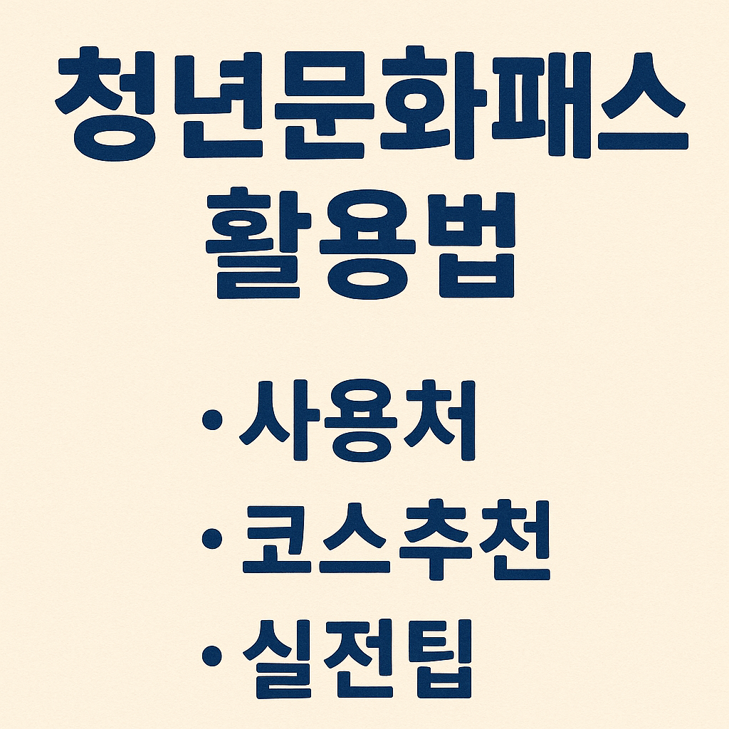 청년문화패스 활용법 - 사용처, 코스추천, 실전팁 항목이 적힌 간단한 안내 이미지