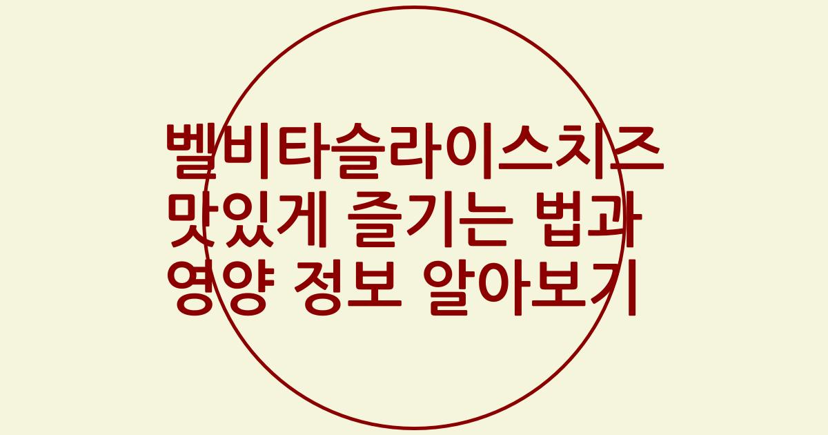 벨비타슬라이스치즈 맛있게 즐기는 법과 영양 정보 알아보기