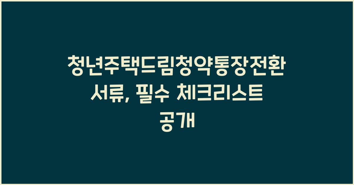 청년주택드림청약통장전환서류