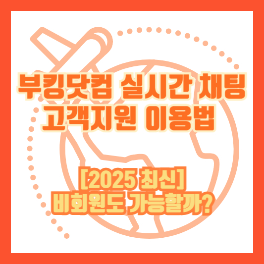부킹닷컴 실시간 채팅 고객지원 이용법 [2025 최신]｜비회원도 가능할까?